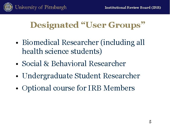 Institutional Review Board (IRB) Designated “User Groups” • Biomedical Researcher (including all health science