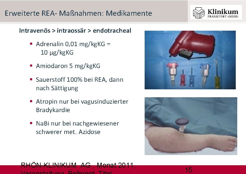 Erweiterte REA- Maßnahmen: Medikamente Intravenös > intraossär > endotracheal Adrenalin 0, 01 mg/kg. KG