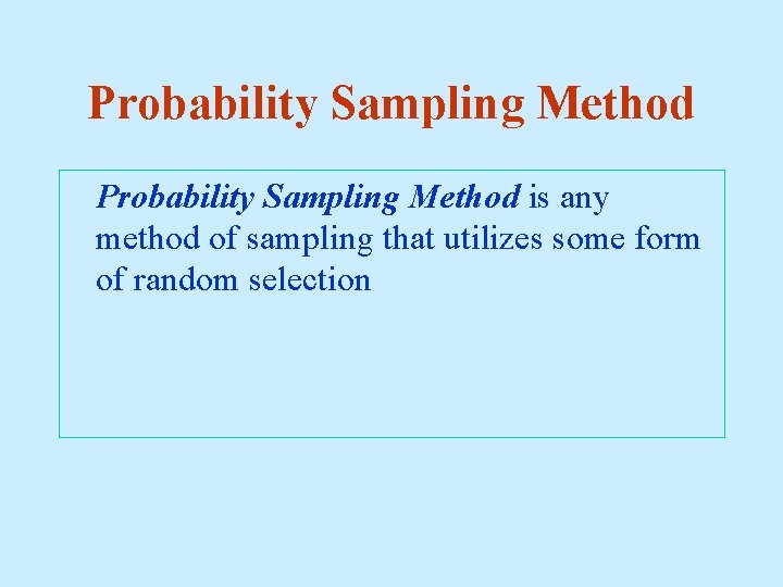 Probability Sampling Method is any method of sampling that utilizes some form of random