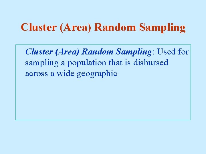 Cluster (Area) Random Sampling: Used for sampling a population that is disbursed across a