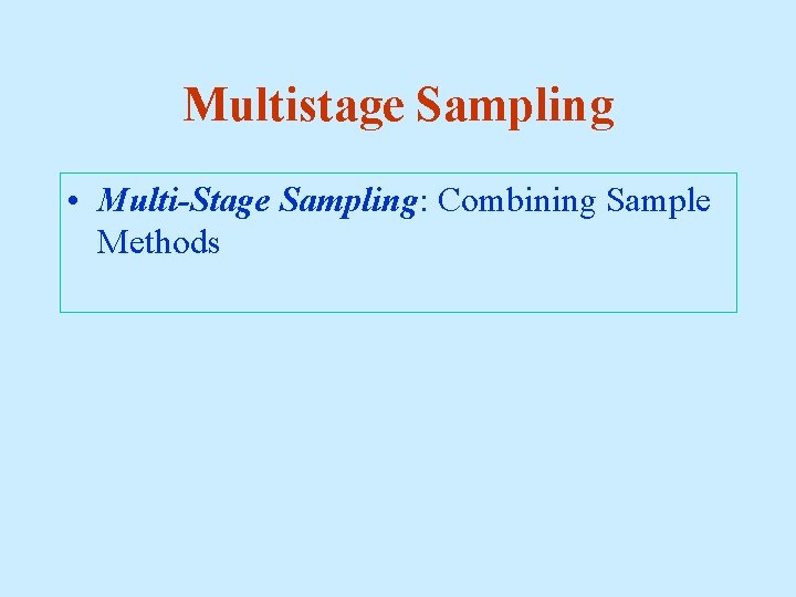 Multistage Sampling • Multi-Stage Sampling: Combining Sample Methods 