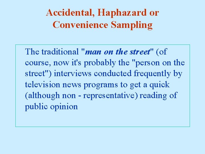 Accidental, Haphazard or Convenience Sampling The traditional "man on the street" (of course, now