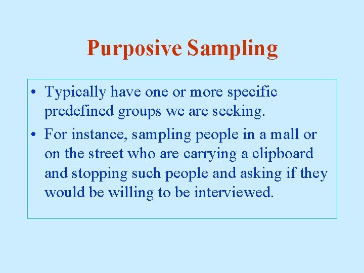 Purposive Sampling • Typically have one or more specific predefined groups we are seeking.