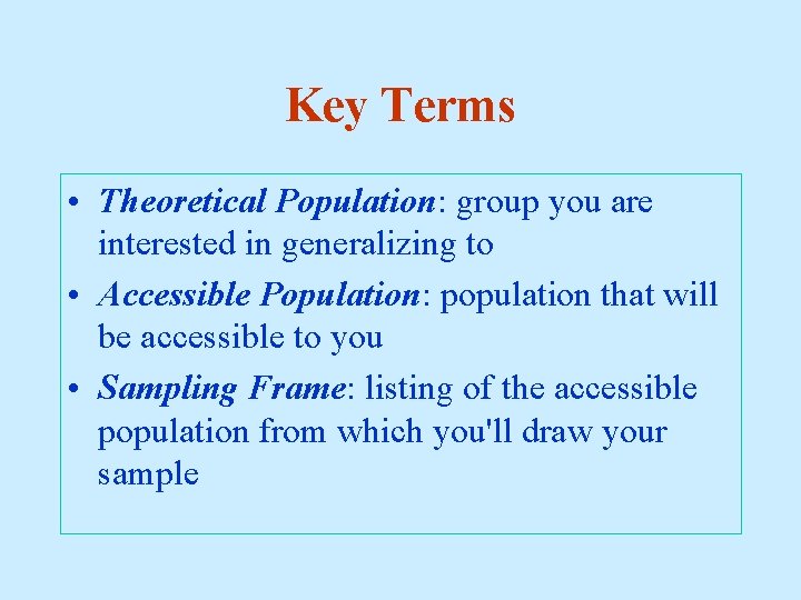 Key Terms • Theoretical Population: group you are interested in generalizing to • Accessible