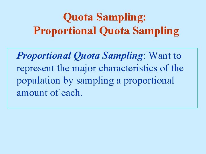 Quota Sampling: Proportional Quota Sampling: Want to represent the major characteristics of the population