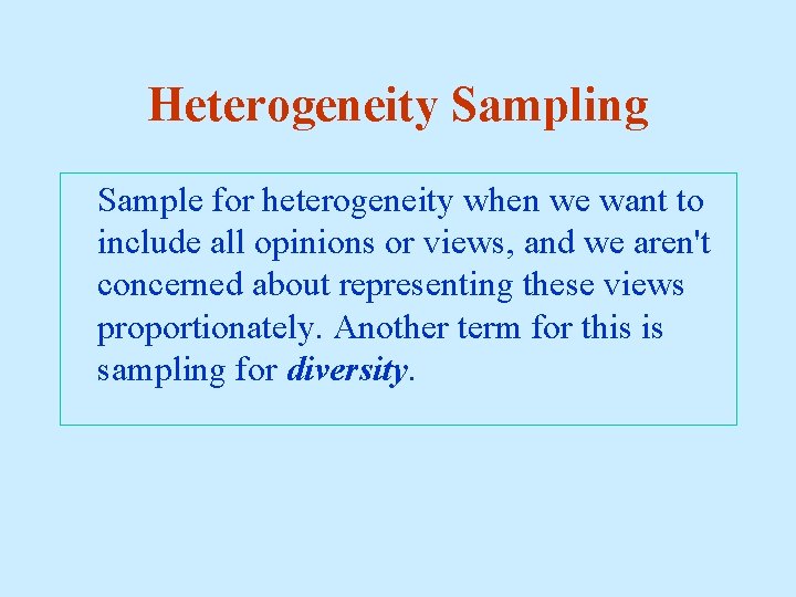 Heterogeneity Sampling Sample for heterogeneity when we want to include all opinions or views,