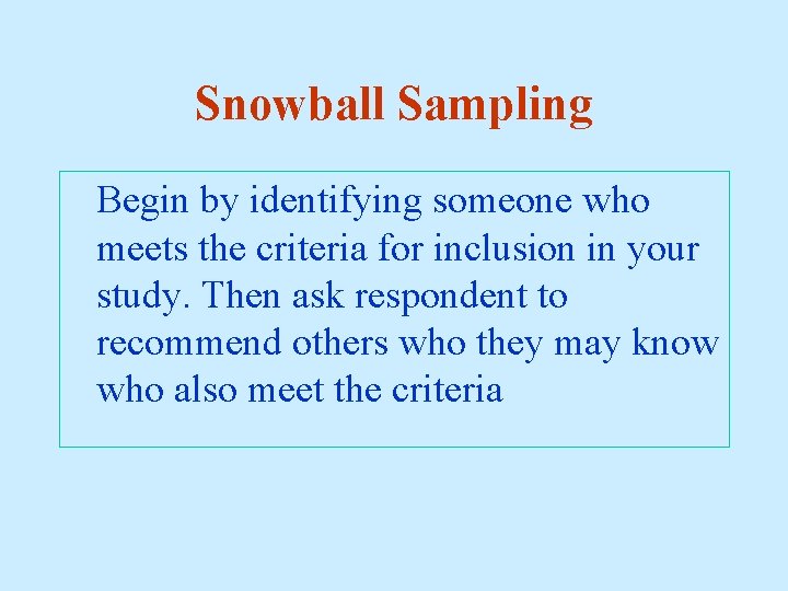 Snowball Sampling Begin by identifying someone who meets the criteria for inclusion in your