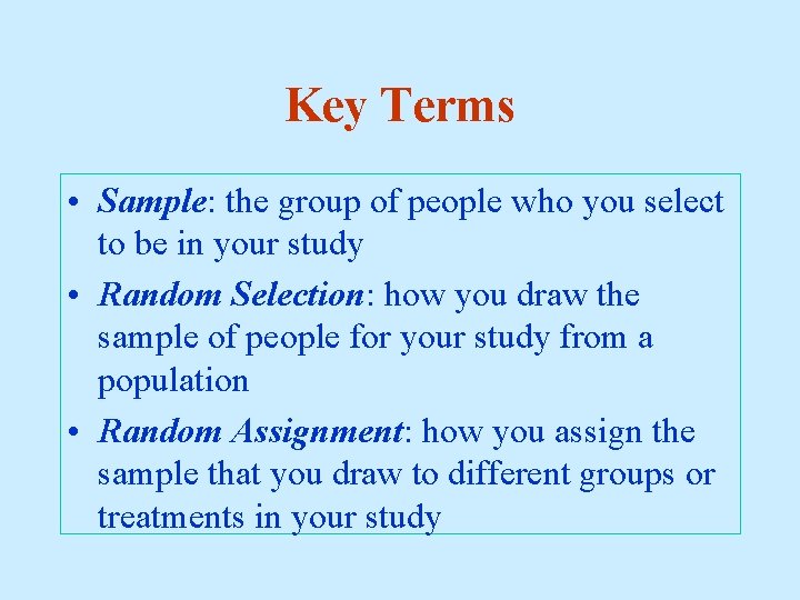 Key Terms • Sample: the group of people who you select to be in