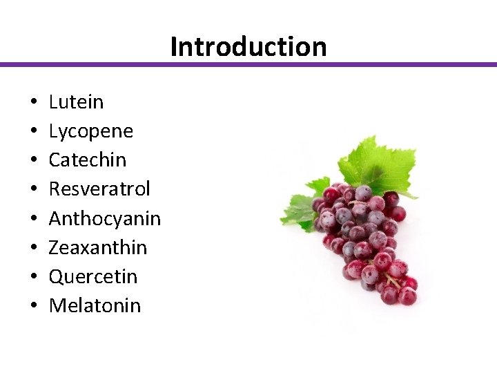 Introduction • • Lutein Lycopene Catechin Resveratrol Anthocyanin Zeaxanthin Quercetin Melatonin 