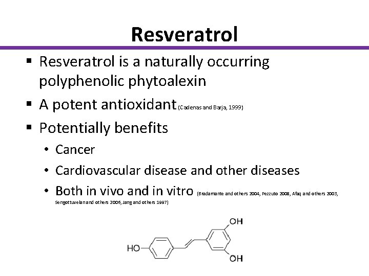 Resveratrol § Resveratrol is a naturally occurring polyphenolic phytoalexin § A potent antioxidant §