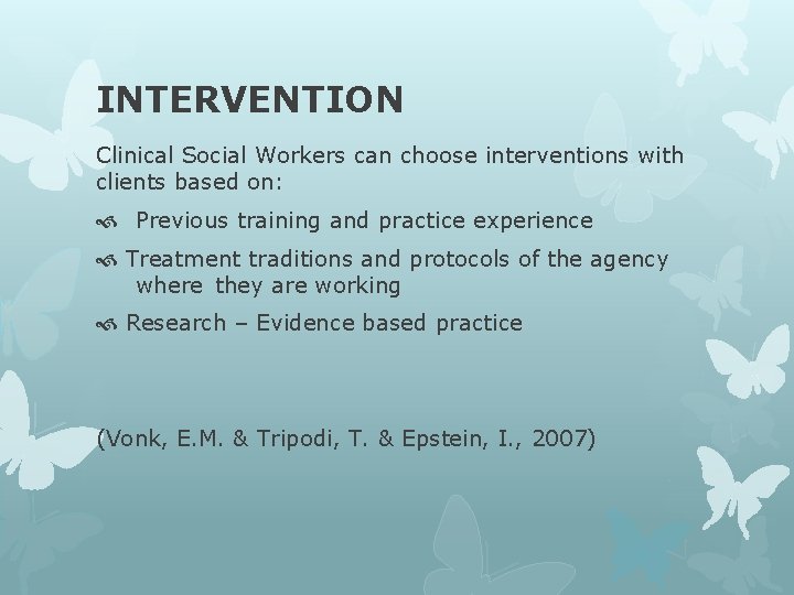 INTERVENTION Clinical Social Workers can choose interventions with clients based on: Previous training and