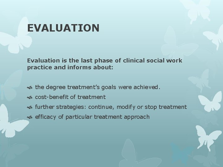 EVALUATION Evaluation is the last phase of clinical social work practice and informs about: