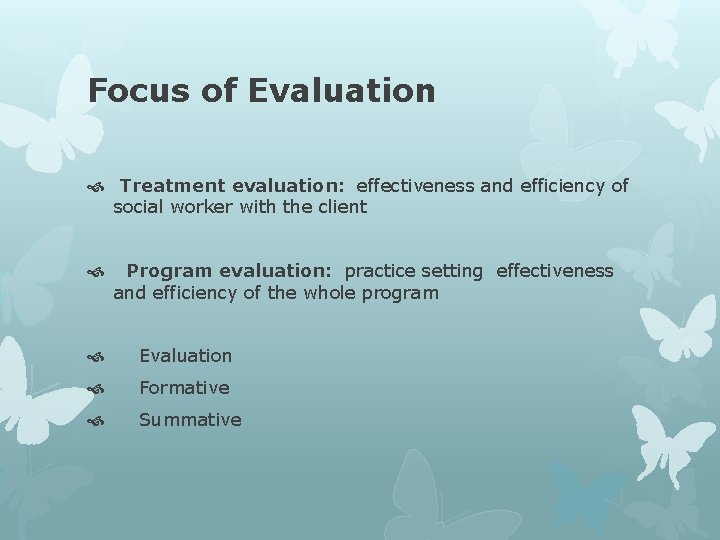 Focus of Evaluation Treatment evaluation: effectiveness and efficiency of social worker with the client