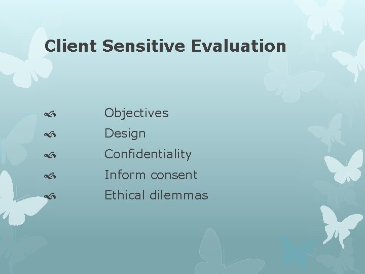 Client Sensitive Evaluation Objectives Design Confidentiality Inform consent Ethical dilemmas 