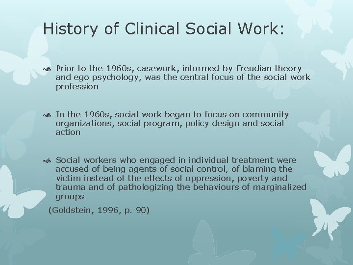 History of Clinical Social Work: Prior to the 1960 s, casework, informed by Freudian