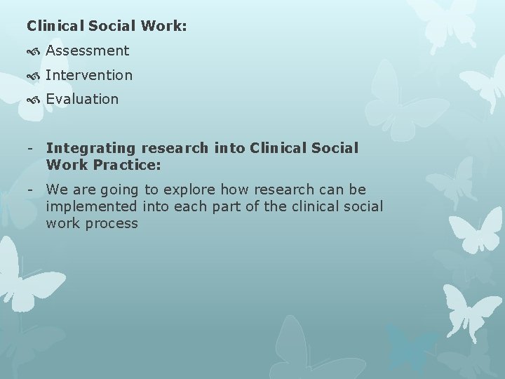 Clinical Social Work: Assessment Intervention Evaluation - Integrating research into Clinical Social Work Practice: