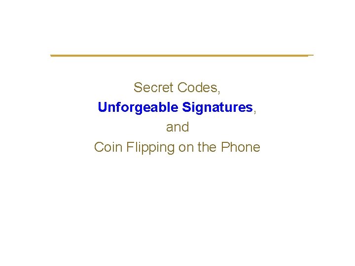  Secret Codes, Unforgeable Signatures, and Coin Flipping on the Phone 