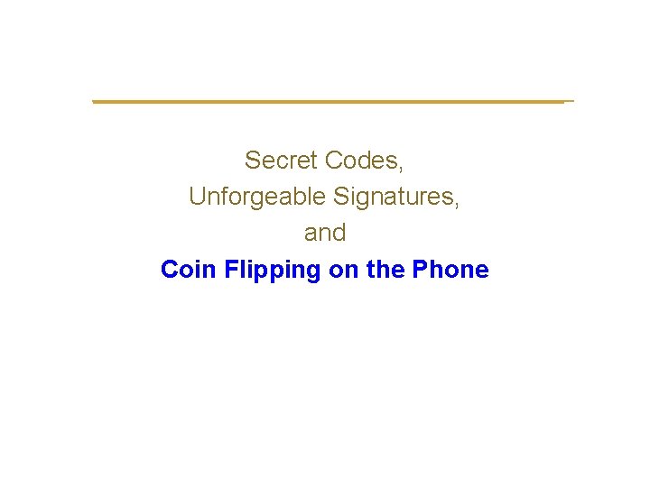  Secret Codes, Unforgeable Signatures, and Coin Flipping on the Phone 