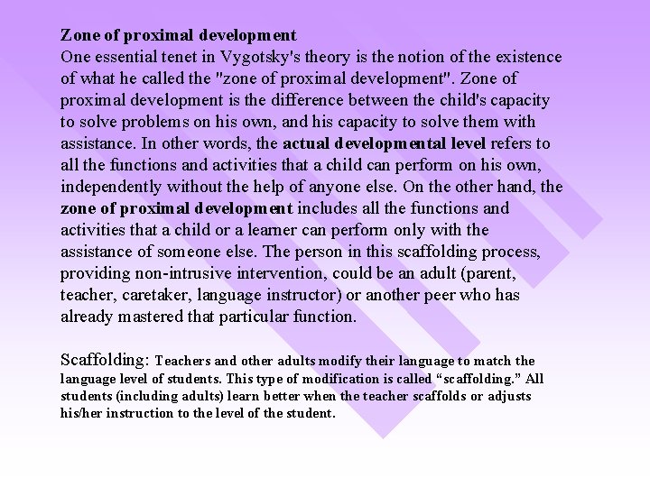 Zone of proximal development One essential tenet in Vygotsky's theory is the notion of