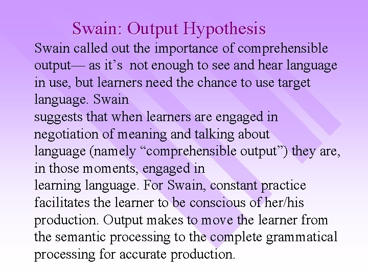 Swain: Output Hypothesis Swain called out the importance of comprehensible output— as it’s not