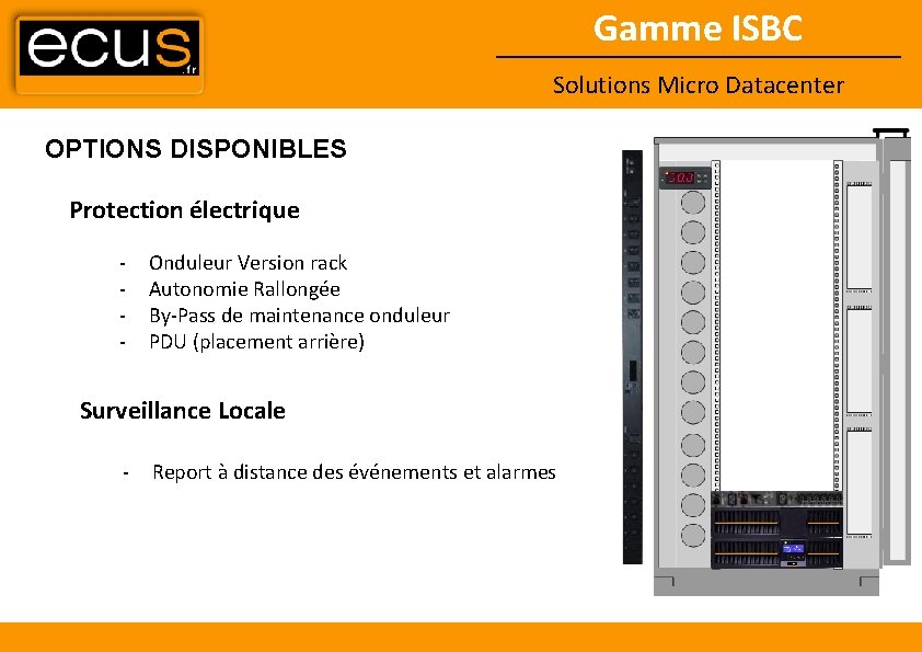 Gamme ISBC Solutions Micro Datacenter OPTIONS DISPONIBLES Protection électrique - Onduleur Version rack Autonomie