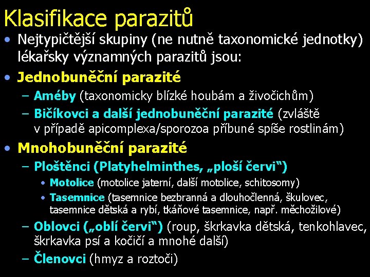 Klasifikace parazitů • Nejtypičtější skupiny (ne nutně taxonomické jednotky) lékařsky významných parazitů jsou: •