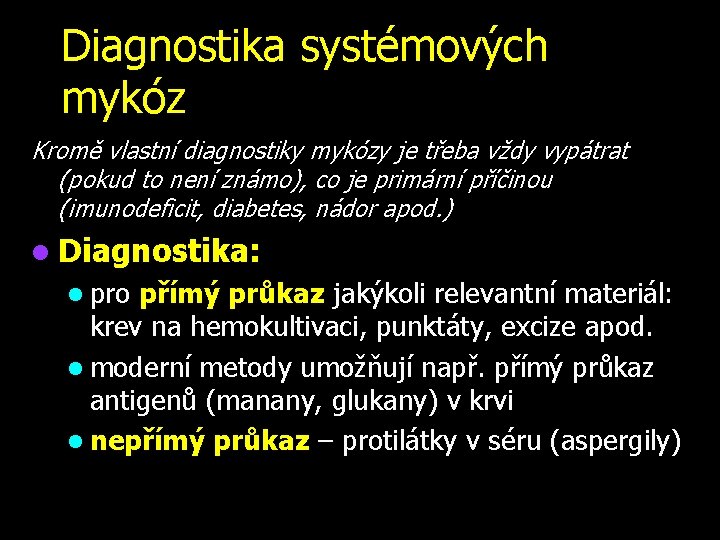 Diagnostika systémových mykóz Kromě vlastní diagnostiky mykózy je třeba vždy vypátrat (pokud to není