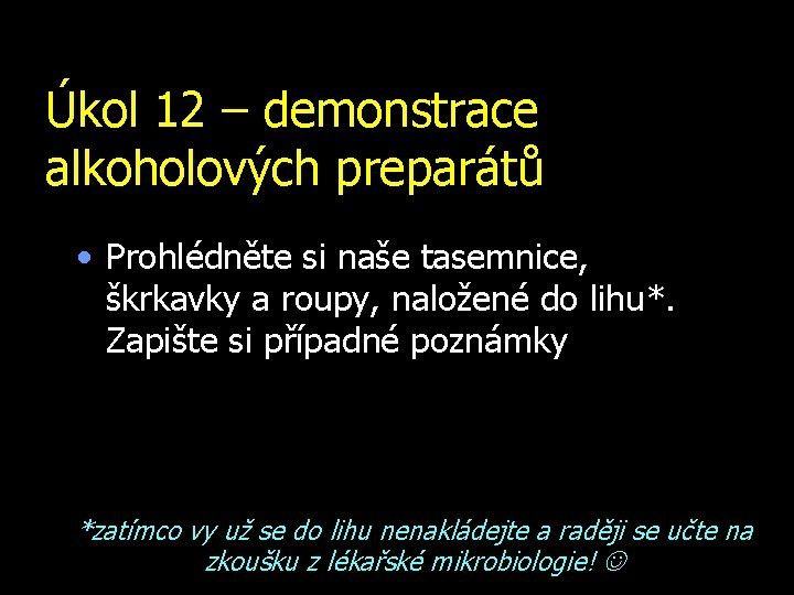 Úkol 12 – demonstrace alkoholových preparátů • Prohlédněte si naše tasemnice, škrkavky a roupy,