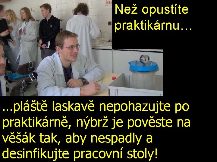 Než opustíte praktikárnu… …pláště laskavě nepohazujte po praktikárně, nýbrž je pověste na věšák tak,