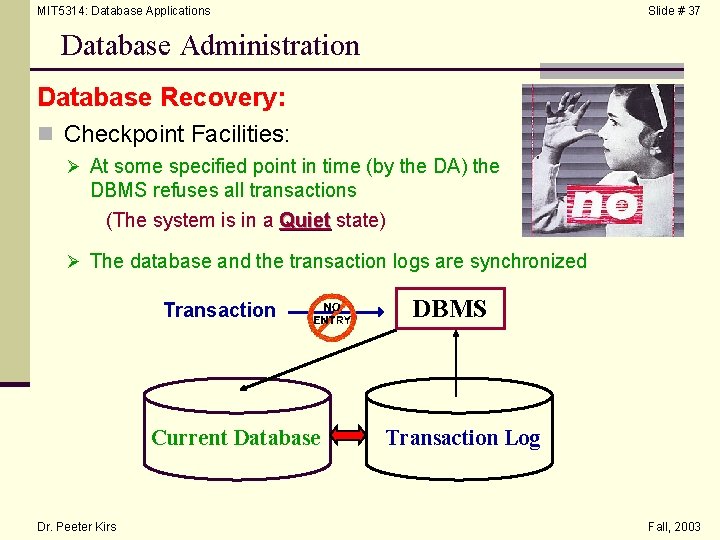 MIT 5314: Database Applications Slide # 37 Database Administration Database Recovery: n Checkpoint Facilities: