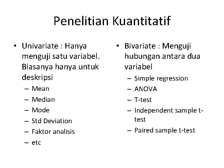 Penelitian Kuantitatif • Univariate : Hanya menguji satu variabel. Biasanya hanya untuk deskripsi –