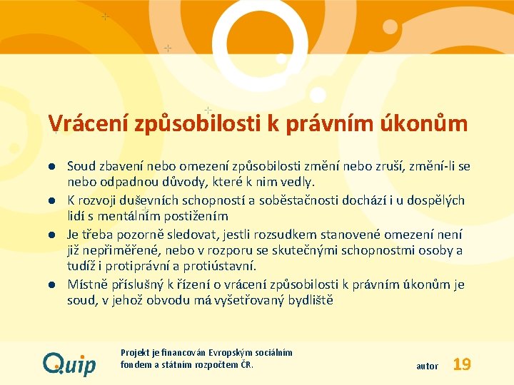 Vrácení způsobilosti k právním úkonům l l Soud zbavení nebo omezení způsobilosti změní nebo