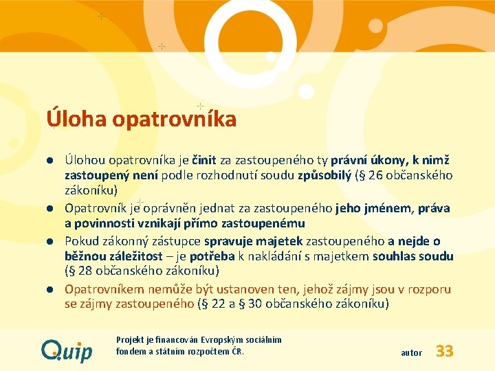 Úloha opatrovníka l l Úlohou opatrovníka je činit za zastoupeného ty právní úkony, k