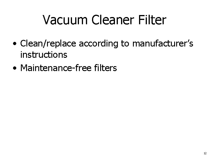 Vacuum Cleaner Filter • Clean/replace according to manufacturer’s instructions • Maintenance-free filters 12 