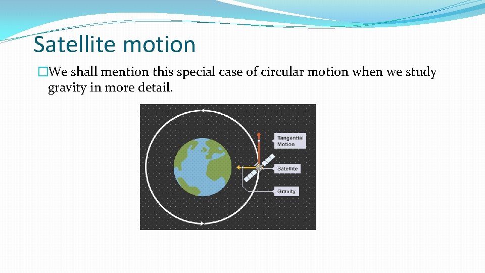 Satellite motion �We shall mention this special case of circular motion when we study Satellite motion �We shall mention this special case of circular motion when we study