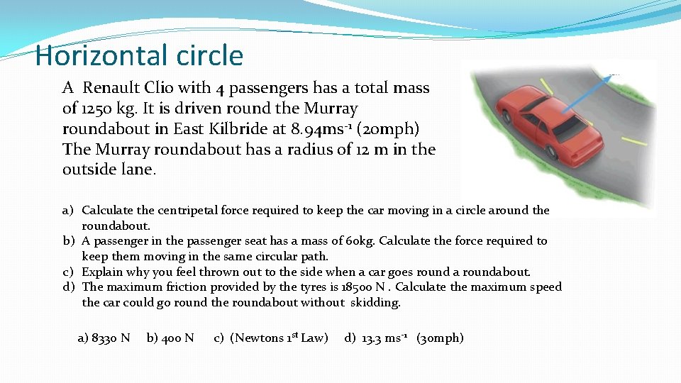 Horizontal circle A Renault Clio with 4 passengers has a total mass of 1250 Horizontal circle A Renault Clio with 4 passengers has a total mass of 1250