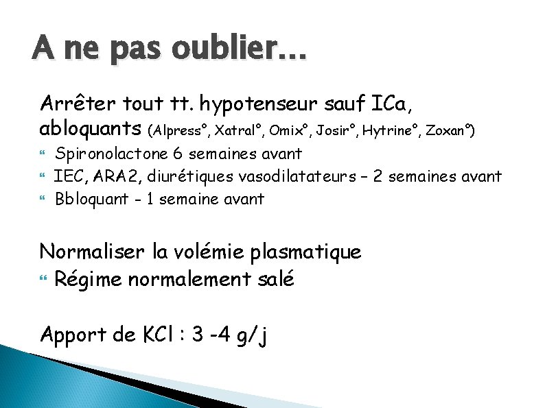 A ne pas oublier… Arrêter tout tt. hypotenseur sauf ICa, αbloquants (Alpress°, Xatral°, Omix°,