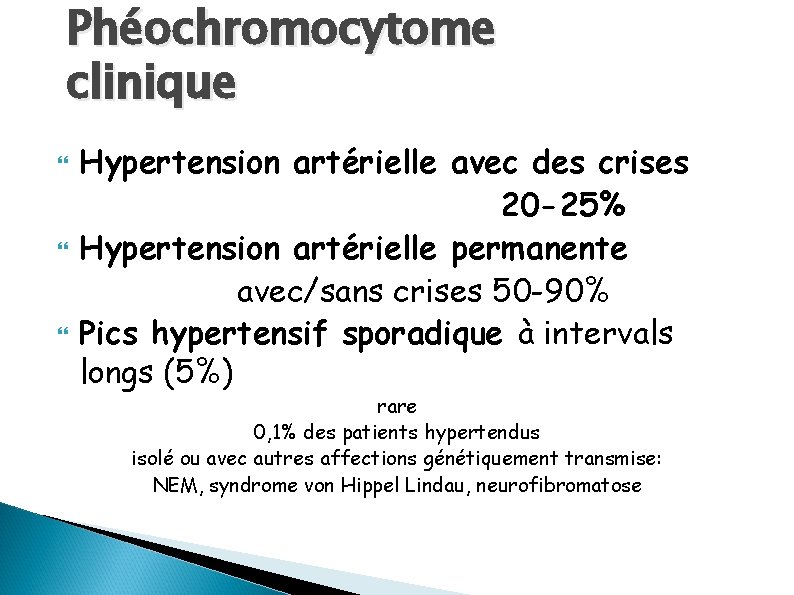 Phéochromocytome clinique Hypertension artérielle avec des crises 20 -25% Hypertension artérielle permanente avec/sans crises