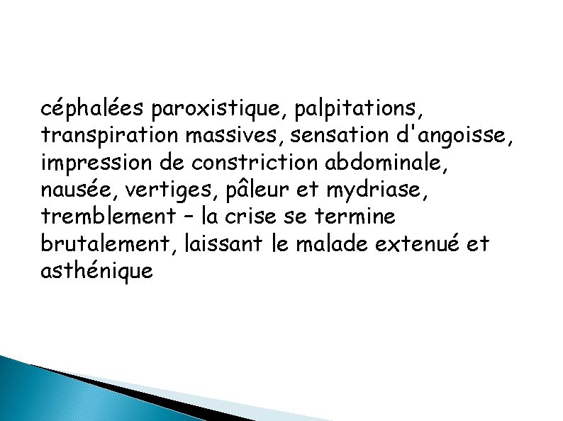 céphalées paroxistique, palpitations, transpiration massives, sensation d'angoisse, impression de constriction abdominale, nausée, vertiges, pâleur