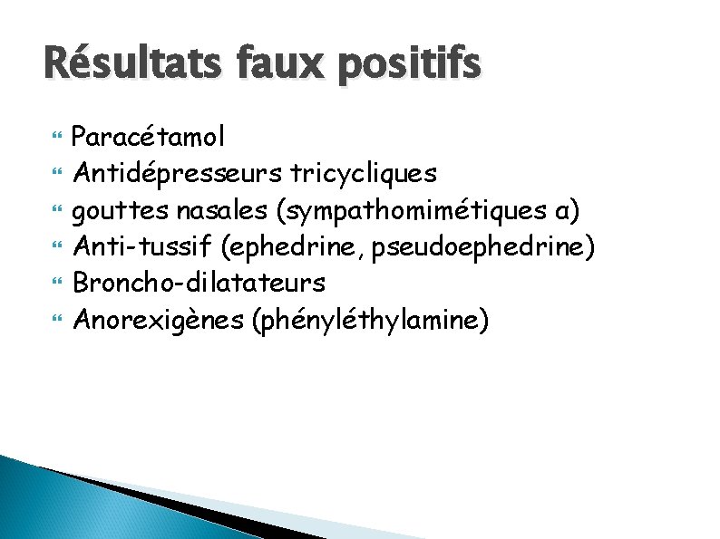 Résultats faux positifs Paracétamol Antidépresseurs tricycliques gouttes nasales (sympathomimétiques α) Anti-tussif (ephedrine, pseudoephedrine) Broncho-dilatateurs