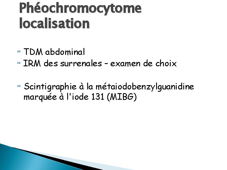 Phéochromocytome localisation TDM abdominal IRM des surrenales – examen de choix Scintigraphie à la