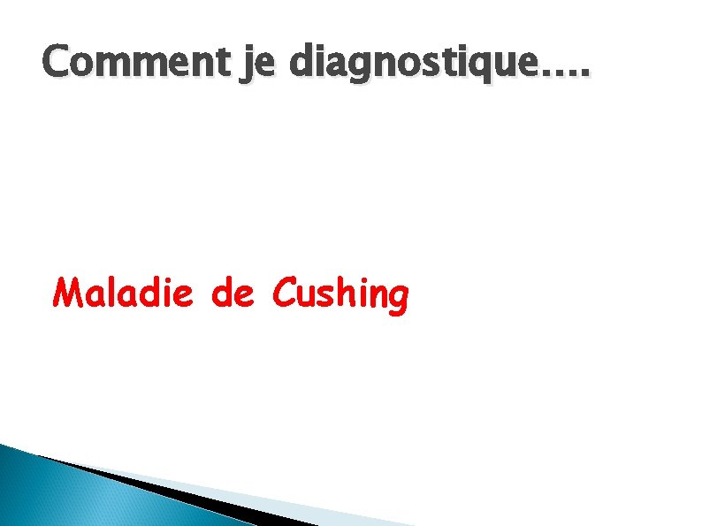 Comment je diagnostique…. Maladie de Cushing 