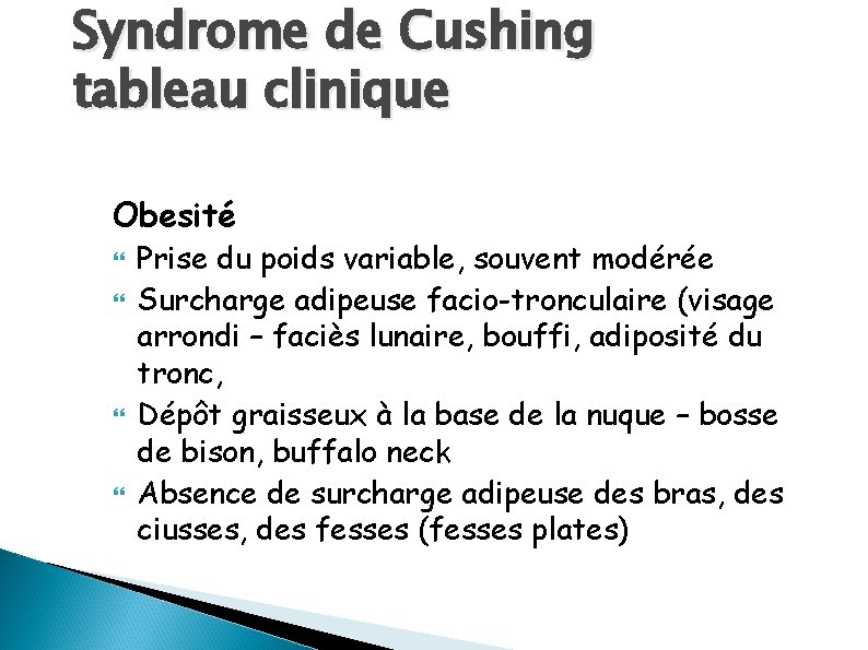 Syndrome de Cushing tableau clinique Obesité Prise du poids variable, souvent modérée Surcharge adipeuse
