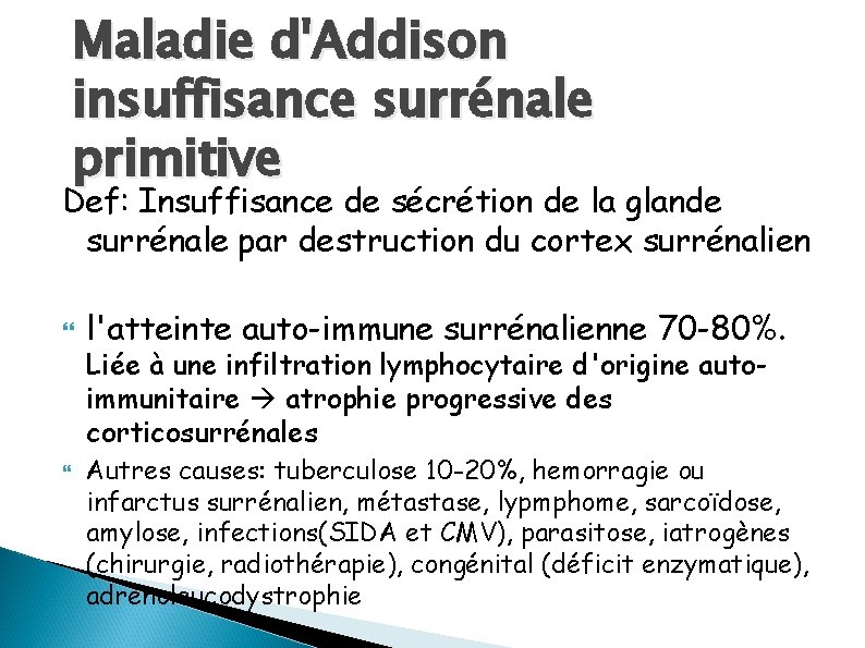 Maladie d'Addison insuffisance surrénale primitive Def: Insuffisance de sécrétion de la glande surrénale par