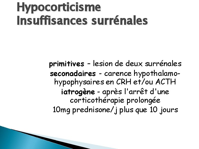 Hypocorticisme Insuffisances surrénales primitives – lesion de deux surrénales seconadaires - carence hypothalamohypophysaires en