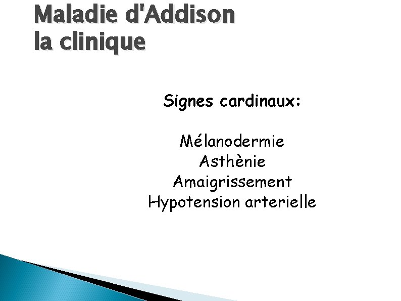 Maladie d'Addison la clinique Signes cardinaux: Mélanodermie Asthènie Amaigrissement Hypotension arterielle 