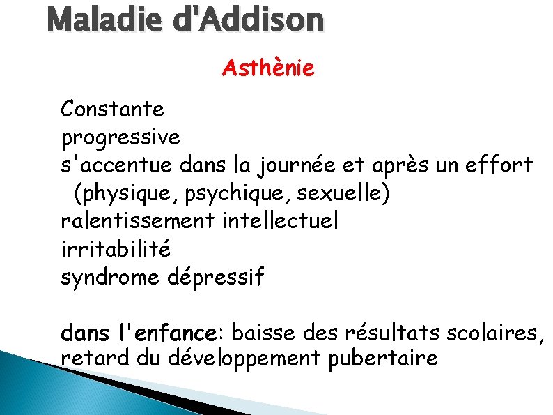 Maladie d'Addison Asthènie Constante progressive s'accentue dans la journée et après un effort (physique,