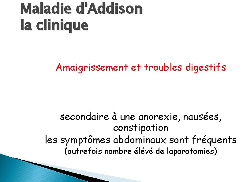 Maladie d'Addison la clinique Amaigrissement et troubles digestifs secondaire à une anorexie, nausées, constipation