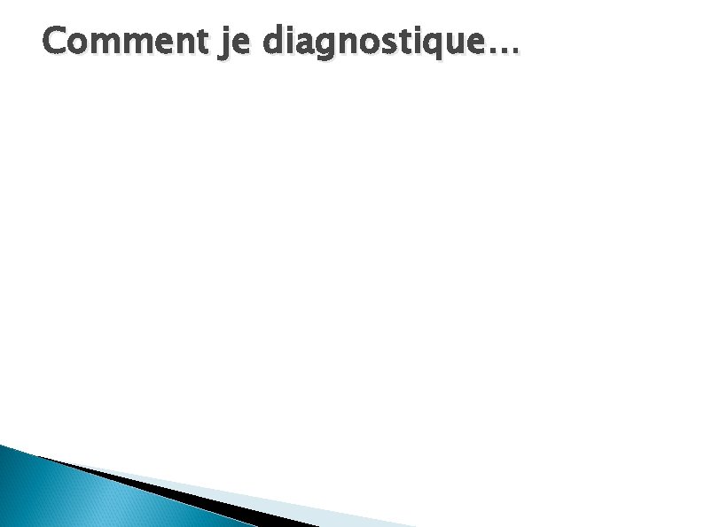 Comment je diagnostique… 