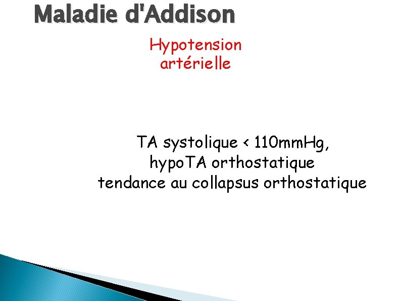 Maladie d'Addison Hypotension artérielle TA systolique < 110 mm. Hg, hypo. TA orthostatique tendance